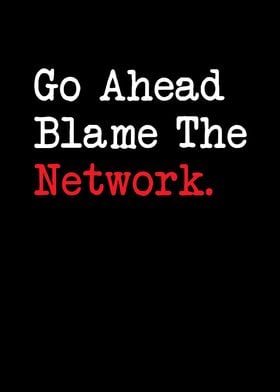 Go Ahead Blame the Network