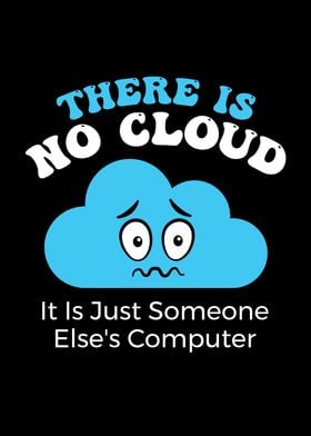 There is no Cloud it is