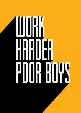 work harder poor boys