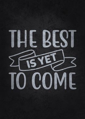 The Best Is Yet To Come