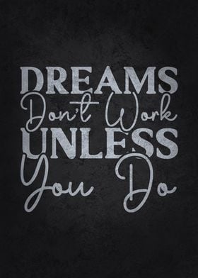 Dreams Dont Work You Do