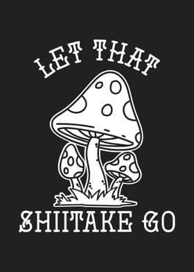 Let That Shiitake Go