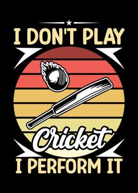 I dont play cricket I perf