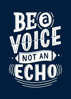 Be a voice not an echo