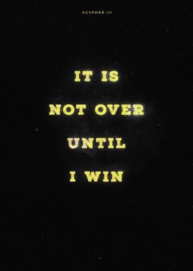 It is not over until I win