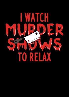 I Watch Murder Shows To