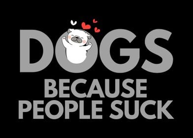 DOGS BECAUSE PEOPLE SUCK