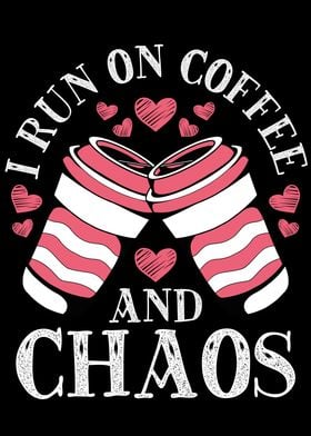 I run on coffee and chaos