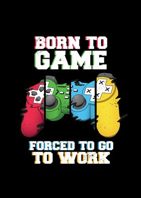 Born To Game Forced To Go