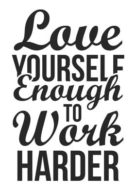 Love Yourself To Work Hard