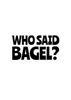 Who said Bagel