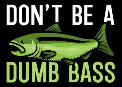 Dont be a dump bass