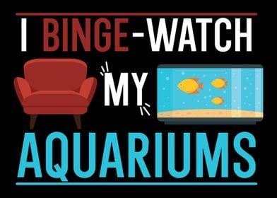 I Bingewatch My Aquariums