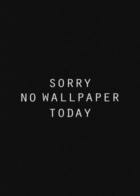 Sorry no wallpaper today
