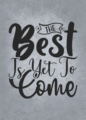 The Best Is Yet To Come