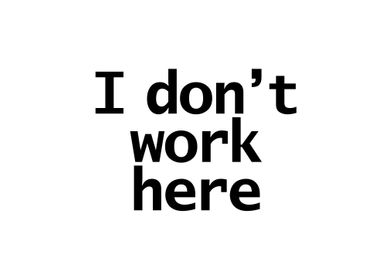 I Dont Work Here Quote