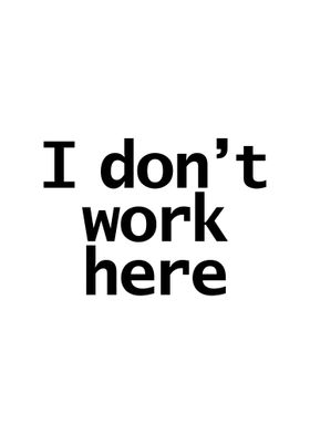 I Dont Work Here Quote