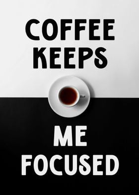 coffee keeps me focused