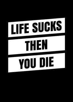 Life Sucks then you Die