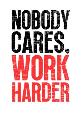 Nobody Cares Work Harder