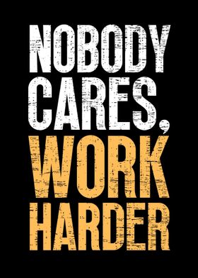 Nobody Cares Work Harder