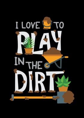 I Love To Play In The Dirt