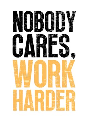 Nobody Cares Work Harder