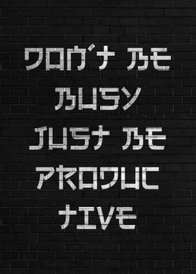 Dont Be Busy Just Be Produ