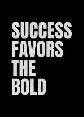 Success Favors The Bold