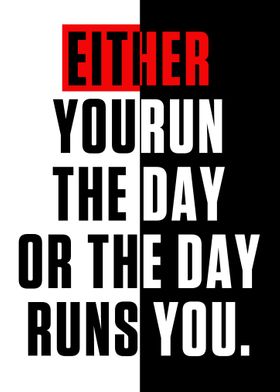 Either You Run The Day Or 