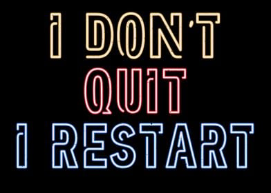 I dont quit I Restart