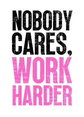 Nobody Cares Work Harder