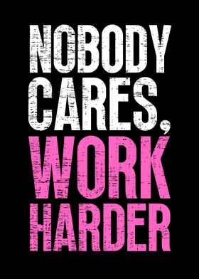 Nobody Cares Work Harder