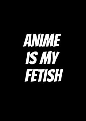 Anime is my Fetish