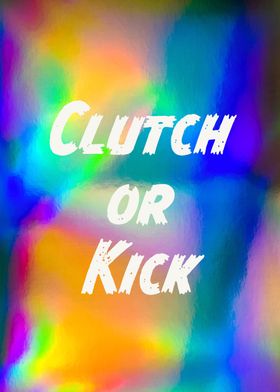 Clutch Or Kick Meme Quote