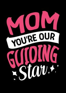 Mom youre our guiding star