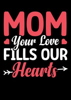 Mom your love fills our he