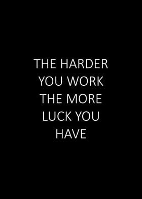 The harder you work