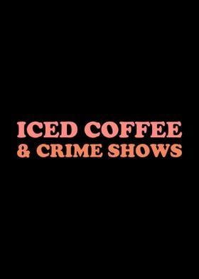 Iced Coffee Crime Shows