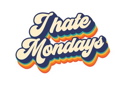 I hate mondays