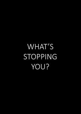 Whats stopping you