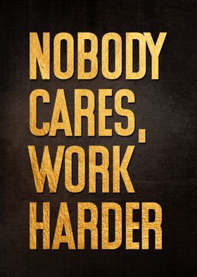 NOBODY CARES WORK HARDER