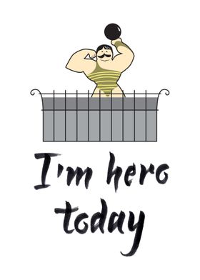 I am hero today