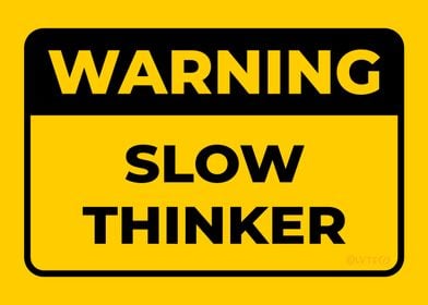 WARNING Slow Thinker