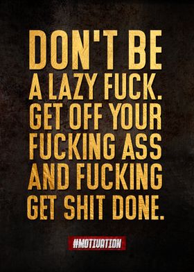 dont be a lazy fuck