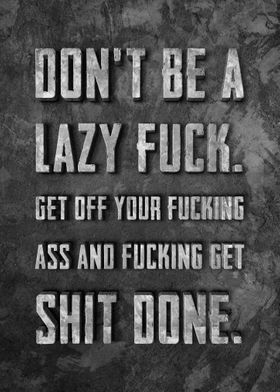 Dont be a Lazy Fuck