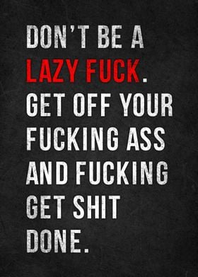 Dont be a Lazy Fuck