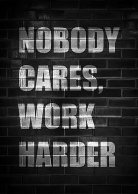 NOBODY CARES   WORK HARDER