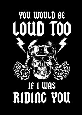 You Would Be Loud Too