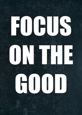 Focus on the goood